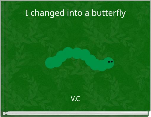 I changed into a butterfly