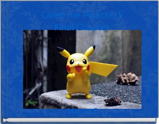 Caleb the Pikachu 5 Final Chapter