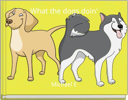 What the dogs doin'