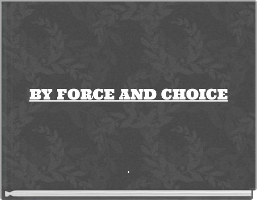 BY FORCE AND CHOICE