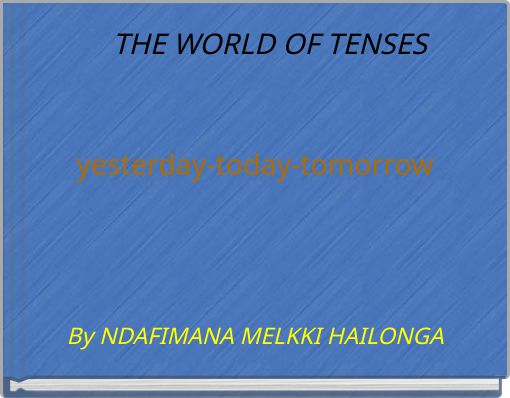 THE WORLD OF TENSES yesterday-today-tomorrow