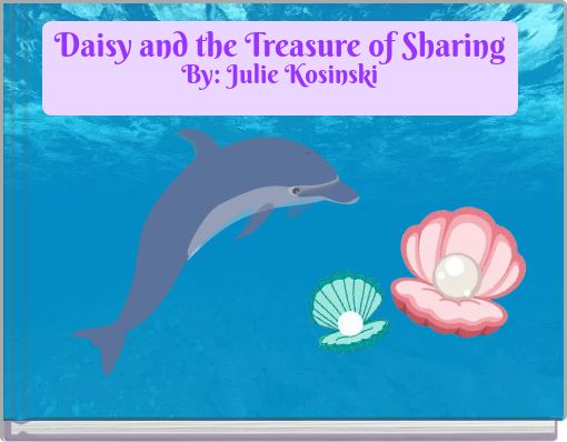 Daisy and the Treasure of Sharing By: Julie Kosinski