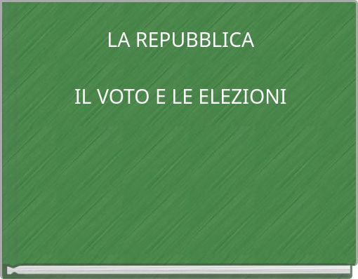 LA REPUBBLICA IL VOTO E LE ELEZIONI