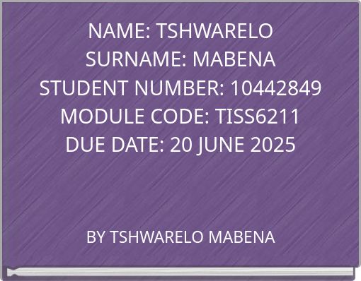 NAME: TSHWARELO SURNAME: MABENA STUDENT NUMBER: 10442849 MODULE CODE: TISS6211 DUE DATE: 20 JUNE 2025