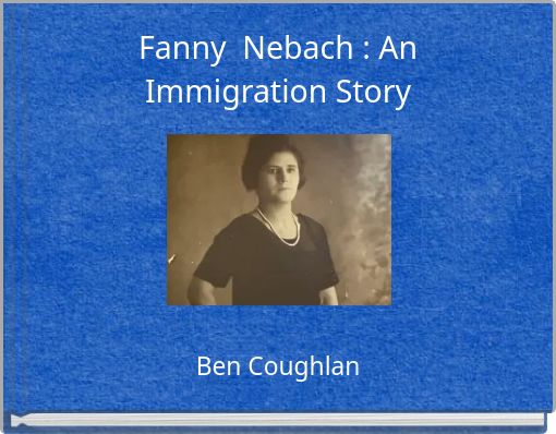 Fanny Nebach : An Immigration Story