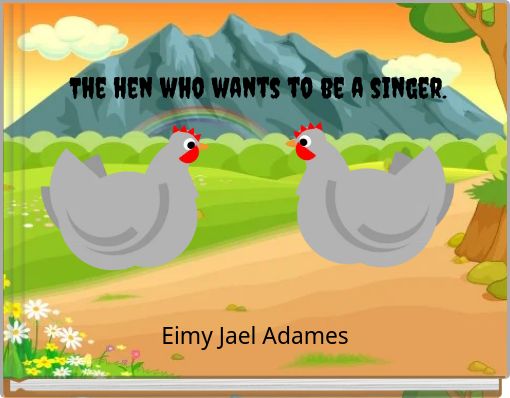 The hen who wants to be a singer.