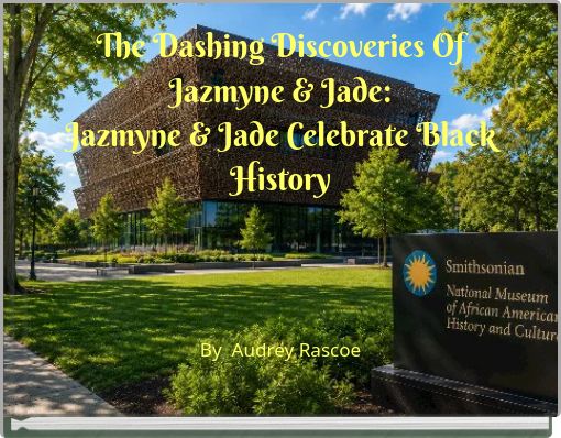 The Dashing Discoveries Of Jazmyne & Jade: Jazmyne & Jade Celebrate Black History By Audrey Rascoe