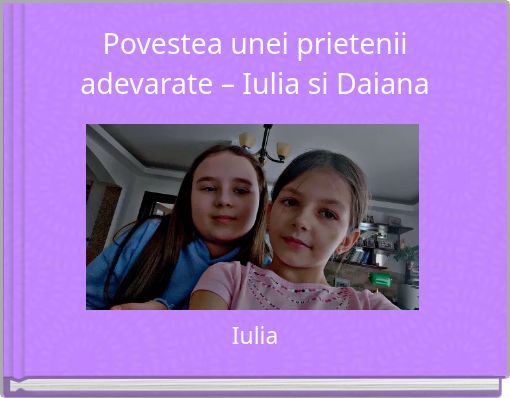 Povestea unei prietenii adevarate – Iulia si Daiana