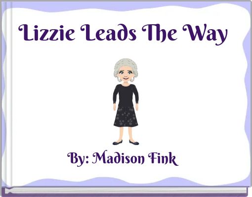Lizzie Leads The Way By: Madison Fink