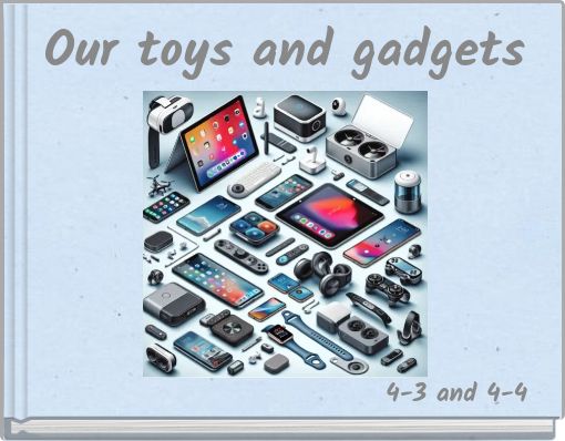 Our toys and gadgets