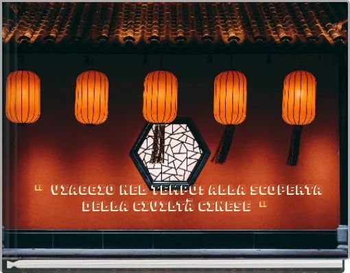 " VIAGGIO NEL TEMPO: ALLA SCOPERTA DELLA CIVILT&Agrave; CINESE "