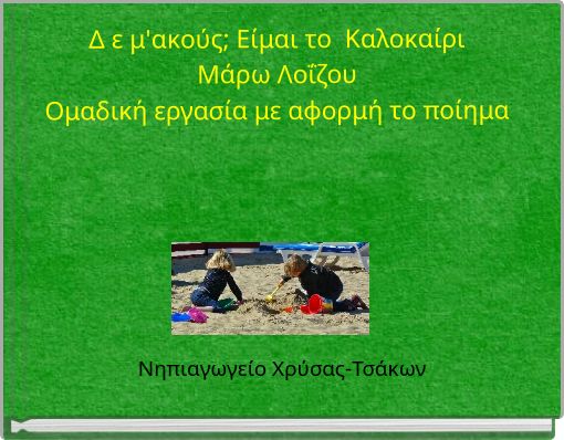 Δ ε μ'ακούς; Είμαι το Καλοκαίρι Μάρω Λοΐζου Ομαδική εργασία με αφορμή το ποίημα