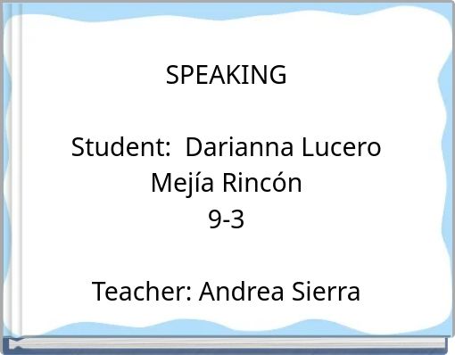 SPEAKING Student: Darianna Lucero Mejía Rincón 9-3 Teacher: Andrea Sierra