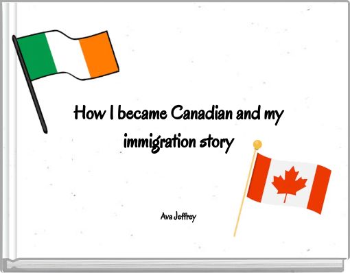 How I became Canadian and my immigration story Ava Jeffrey