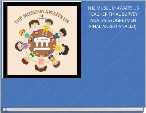 THE MUSEUM AWAİTS US TEACHER FİNAL SURVEY ANALYSIS (&Ouml;ĞRETMEN FİNAL ANKETİ ANALİZİ)