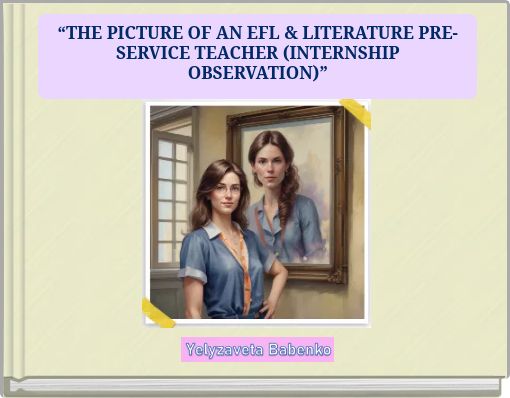 “THE PICTURE OF AN EFL & LITERATURE PRE-SERVICE TEACHER (INTERNSHIP OBSERVATION)”