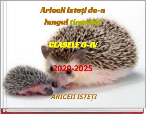 Ariceii Isteți de-a lungul timpului CLASELE 0-IV 2020-2025