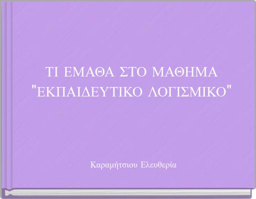 ΤΙ ΕΜΑΘΑ ΣΤΟ ΜΑΘΗΜΑ "ΕΚΠΑΙΔΕΥΤΙΚΟ ΛΟΓΙΣΜΙΚΟ"