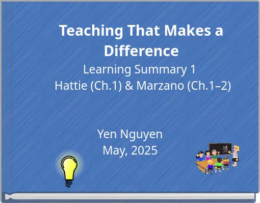 Teaching That Makes a Difference Learning Summary 1 Hattie (Ch.1) & Marzano (Ch.1–2)