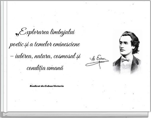 „Explorarea limbajului poetic și a temelor eminesciene – iubirea, natura, cosmosul și condiția umană