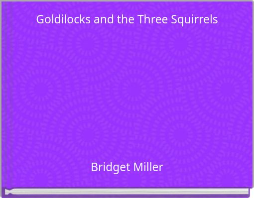 Goldilocks and the Three Squirrels
