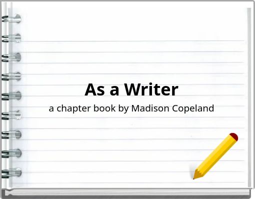 As a Writer a chapter book by Madison Copeland