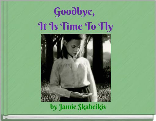 Goodbye, It Is Time To Fly