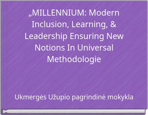 „MILLENNIUM: Modern Inclusion, Learning, & Leadership Ensuring New Notions In Universal Methodologie