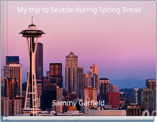 My trip to Seattle during Spring Break