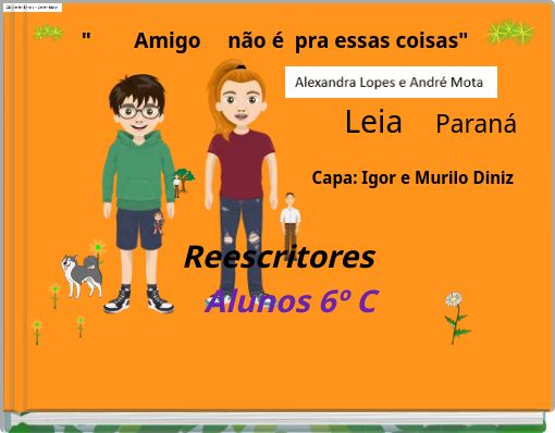 " Amigo não é pra essas coisas" Leia Paraná Capa: Igor e Murilo Diniz Reescritores Alunos 6º C