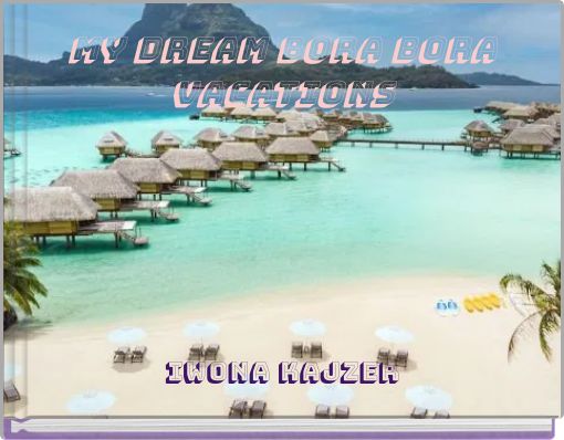 My dream Bora Bora Vacations