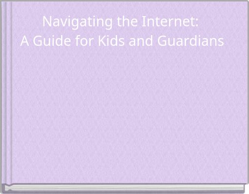 Navigating the Internet: A Guide for Kids and Guardians