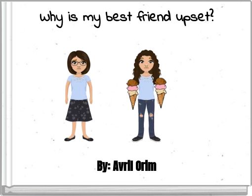Why is my best friend upset?