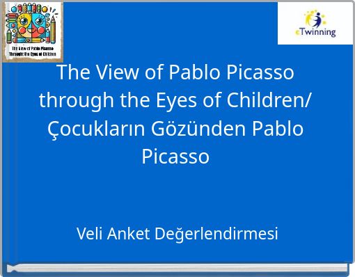 The View of Pablo Picasso through the Eyes of Children/ &Ccedil;ocukların G&ouml;z&uuml;nden Pablo Picasso