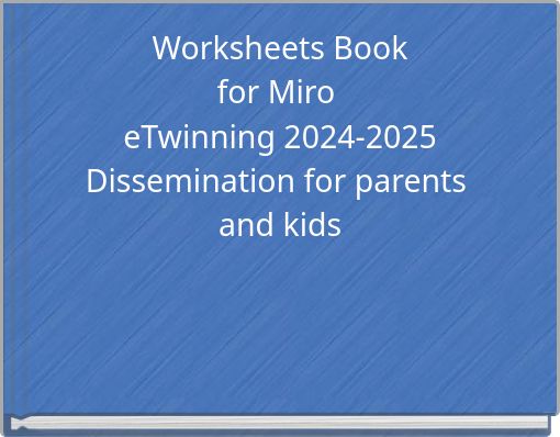 Worksheets Book for Miro eTwinning 2024-2025 Dissemination for parents and kids