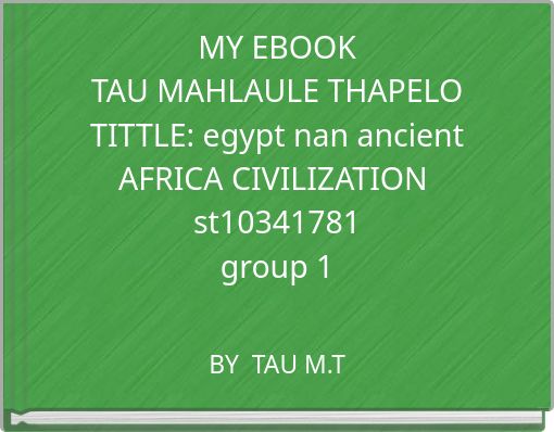 MY EBOOK TAU MAHLAULE THAPELO TITTLE: egypt nan ancient AFRICA CIVILIZATION st10341781 group 1