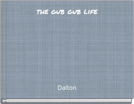 the gub gub life