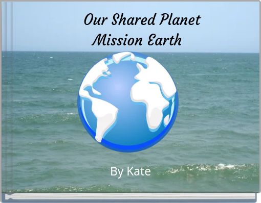 Our Shared Planet Mission Earth