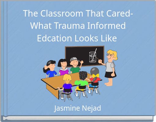 The Classroom That Cared- What Trauma Informed Edcation Looks Like
