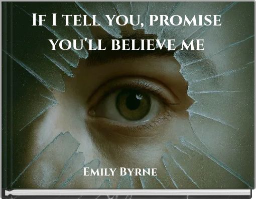 If I tell you, promise you'll believe me