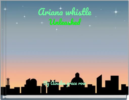 Ariana whistle Unleashed