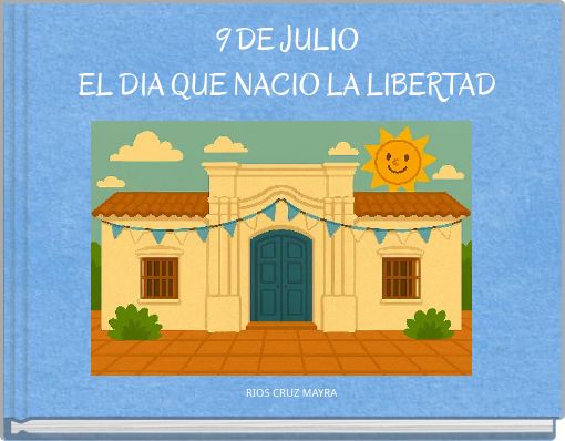 9 DE JULIO EL DIA QUE NACIO LA LIBERTAD