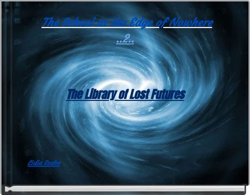 The School at the Edge of Nowhere ..2.. The Library of Lost Futures