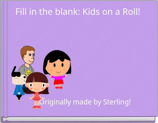 Fill in the blank: Kids on a Roll!