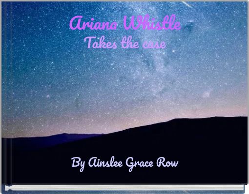 Ariana Whistle Takes the case
