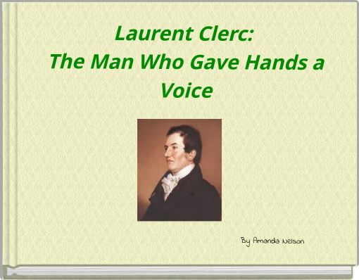 Laurent Clerc: The Man Who Gave Hands a Voice