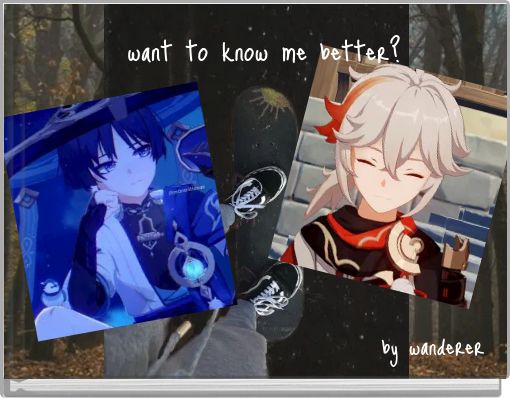 want to know me better?