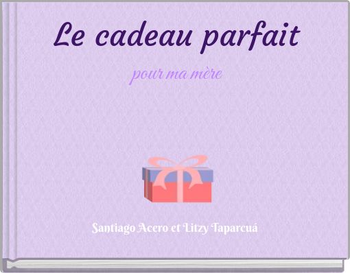 Le cadeau parfait pour ma m&egrave;re