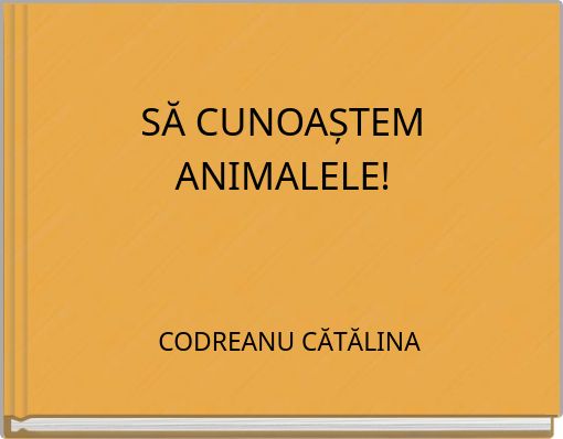 SĂ CUNOAȘTEM ANIMALELE!