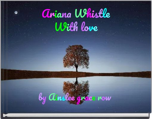 Ariana Whistle With love by Ainslee grace row by Ainslee grace row